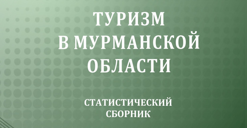 Мурманскстат выпустил статистический сборник  «Туризм в Мурманской области»  (по данным за 2019–2021 годы)